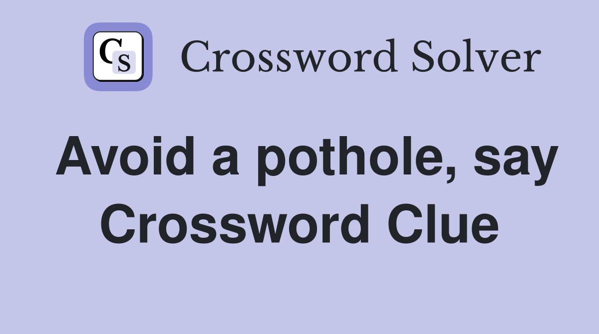 Avoid a pothole, say Crossword Clue Answers Crossword Solver